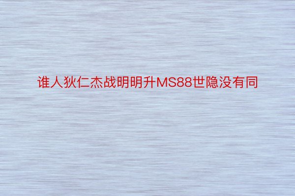 谁人狄仁杰战明明升MS88世隐没有同