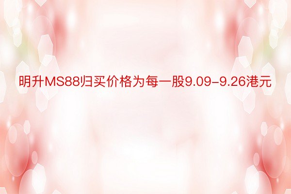 明升MS88归买价格为每一股9.09-9.26港元