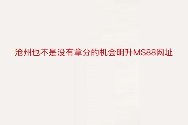 沧州也不是没有拿分的机会明升MS88网址